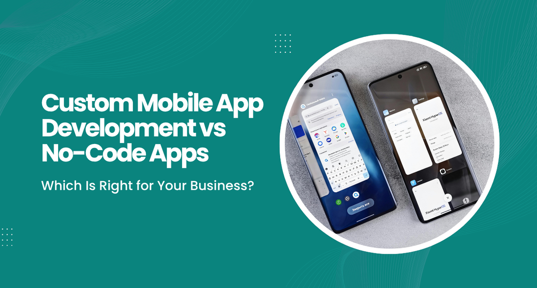Custom Mobile App Development vs. No-Code Apps: Which Option Fits Your Business Goals