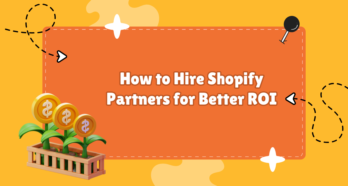 How to Hire Shopify Partners for Better ROI