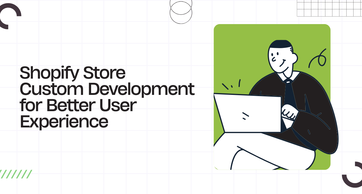 Shopify Store Custom Development for Better User Experience